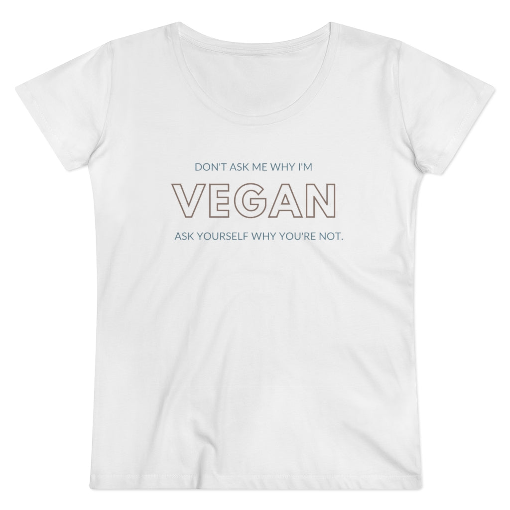 Don&#39;t ask me why I&#39;m Vegan Organic Women&#39;s Lover T-shirt